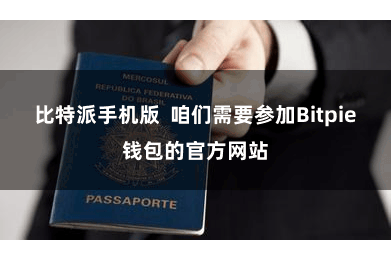 比特派手机版  咱们需要参加Bitpie钱包的官方网站