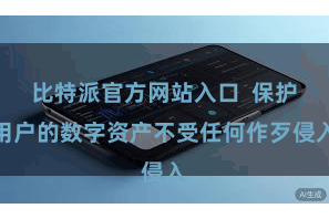 比特派官方网站入口  保护用户的数字资产不受任何作歹侵入