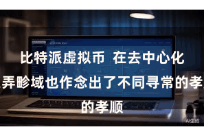 比特派虚拟币  在去中心化愚弄畛域也作念出了不同寻常的孝顺