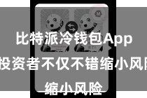 比特派冷钱包App  投资者不仅不错缩小风险