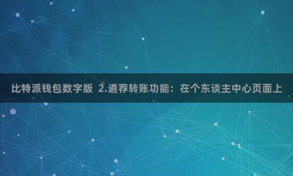 比特派钱包数字版  2.遴荐转账功能：在个东谈主中心页面上