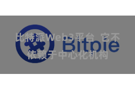 比特派Web3平台  它不依赖于中心化机构